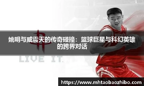 姚明与威震天的传奇碰撞：篮球巨星与科幻英雄的跨界对话