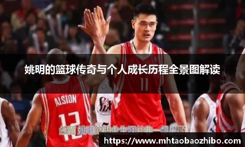 姚明的篮球传奇与个人成长历程全景图解读