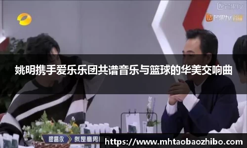 姚明携手爱乐乐团共谱音乐与篮球的华美交响曲