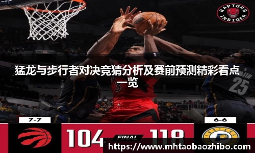 猛龙与步行者对决竞猜分析及赛前预测精彩看点一览